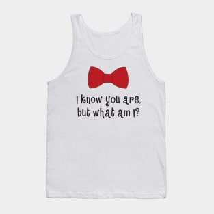 I KNOW YOU ARE, BUT WHAT AM I Tank Top